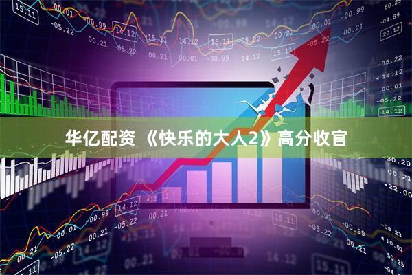 华亿配资 《快乐的大人2》高分收官