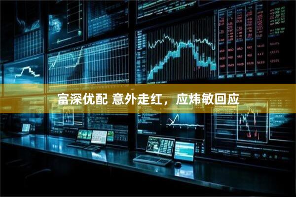 富深优配 意外走红，应炜敏回应