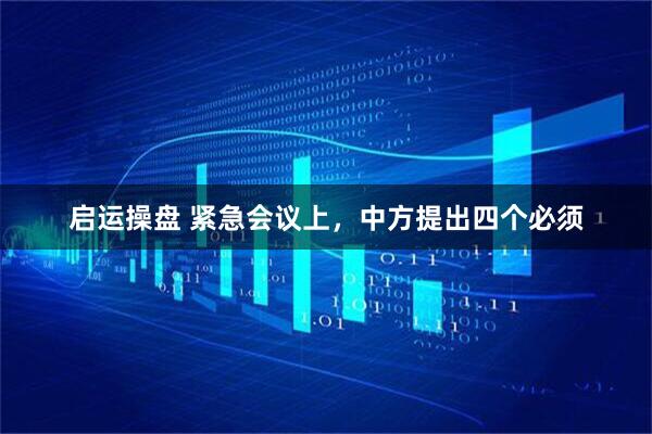 启运操盘 紧急会议上，中方提出四个必须